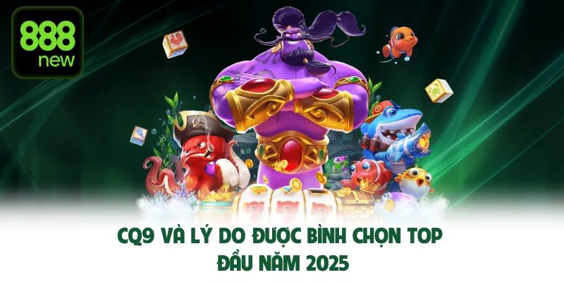 CQ9 và lý do được bình chọn top đầu năm 2025