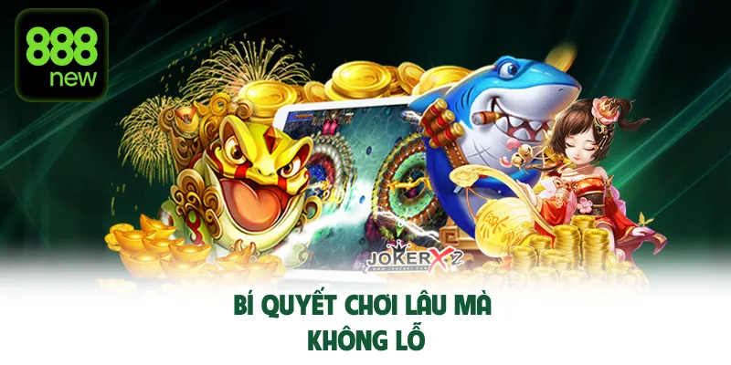 Bí quyết chơi lâu mà không lỗ