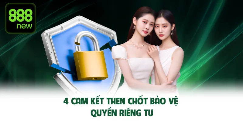 4 cam kết then chốt bảo vệ quyền riêng tư