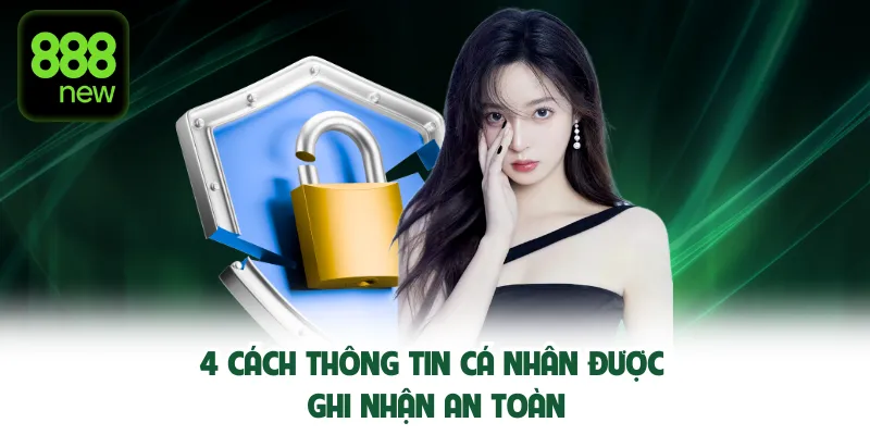 4 cách thông tin cá nhân được ghi nhận an toàn