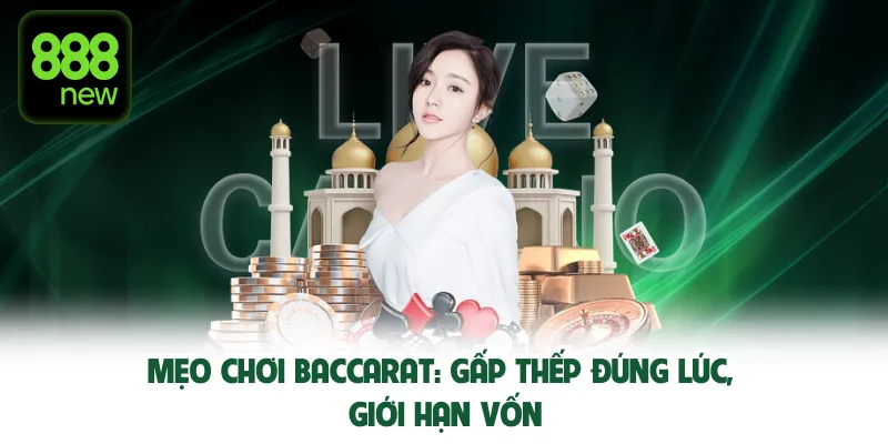Mẹo chơi baccarat: gấp thếp đúng lúc, giới hạn vốn.