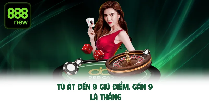 Từ át đến 9 giữ điểm, gần 9 là thắng.