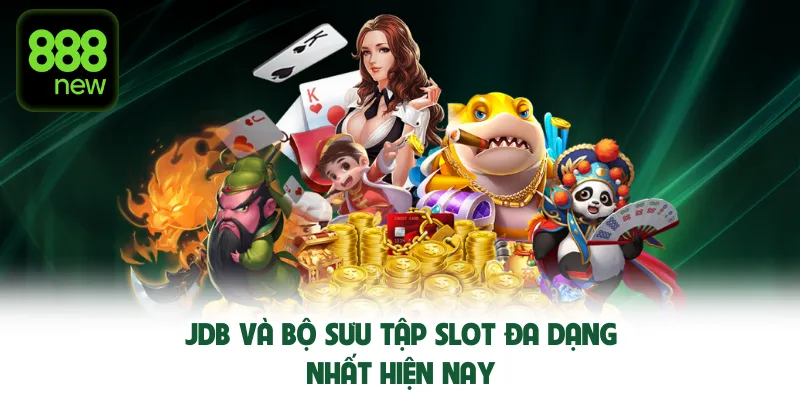 JDB và bộ sưu tập Slot đa dạng nhất hiện nay
