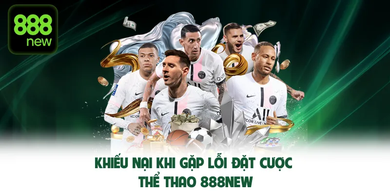 Khiếu nại khi gặp lỗi đặt cược thể thao 888new