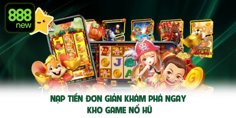 Nạp tiền đơn giản khám phá ngay kho top game nổ hũ uy tín